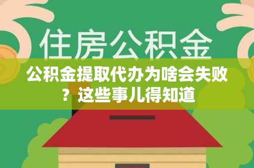 亳州公积金提取代办为啥会失败？这些事儿得知道