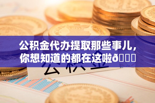 亳州公积金代办提取那些事儿，你想知道的都在这啦😉