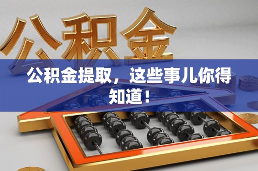 亳州公积金提取，这些事儿你得知道！