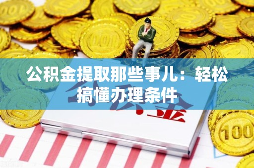 亳州公积金提取那些事儿：轻松搞懂办理条件