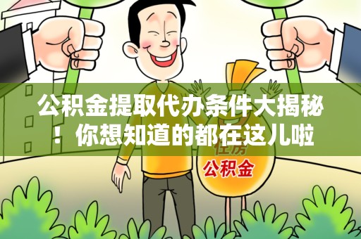 亳州公积金提取代办条件大揭秘！你想知道的都在这儿啦